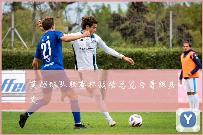 英超球队联赛杯战绩总览与晋级历史