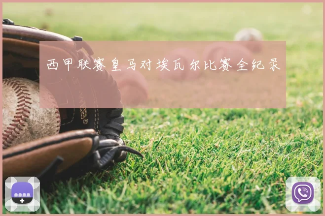 西甲联赛皇马对埃瓦尔比赛全纪录